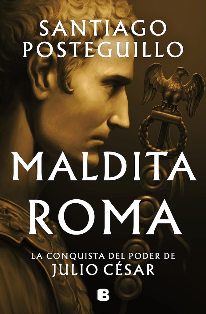 Maldita Roma (Serie Julio César 2): La conquista del poder de Julio César