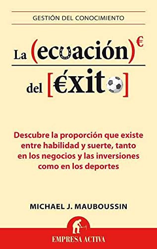[9788496627659] La ecuación del éxito: Descubre la proporción que existe entre habilidad y suerte, tanto en los negocios y las inversiones como en los deportes